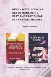 Heavy Metals Toxins Detox Made Using Fast And Easy Cheap Plant Based Recipes