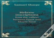 Hebrew Inscriptions From The Valleys Between Egypt And Mount Sinai