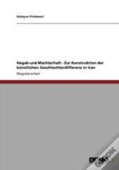 Hegab Und Machterhalt - Zur Konstruktion Der Kunstlichen Geschlechterdifferenz In Iran