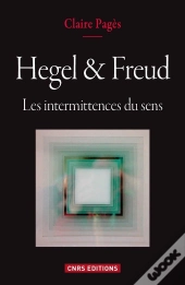 Hegel & Freud ; Les Intermittences Du Sens