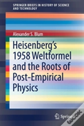 Heisenbergâ€™S 1958 Weltformel And The Roots Of Post-Empirical Physics