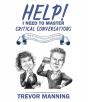 Help!  I Need To Master Critical Conversations : How To Communicate What You Really Think Without Ruining The Relationship - Preview