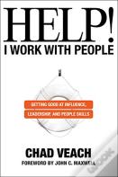 Help! I Work With People - Getting Good At Influence, Leadership, And People Skills