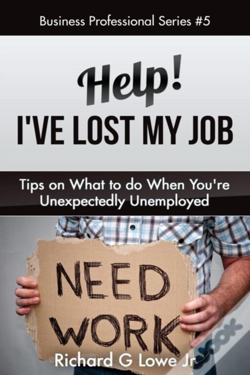 Help! I'Ve Lost My Job: Tips On What To Do When You'Re Unexpectedly Unemployed