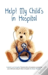 Help! My Child'S In Hospital