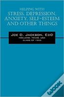 Helping With Stress, Depression, Anxiety, Self-Esteem And Other Things