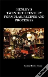 Henley'S Twentieth Century Forrmulas, Recipes And Processes, Containing Ten Thousand Selected Household And Workshop Formulas, Recipes, Processes And Moneymaking Methods For The Practical Use Of Manuf