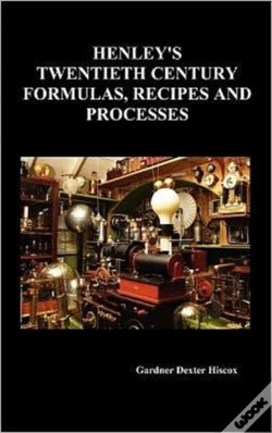 Capa do artigo Henley'S Twentieth Century Forrmulas, Recipes And Processes, Containing Ten Thousand Selected Household And Workshop Formulas, Recipes, Processes And Moneymaking Methods For The Practical Use Of Manuf