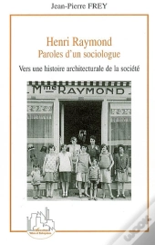 Henri Raymond, Paroles D'Un Sociologue ; Vers Une Histoire Architecturale De La Société
