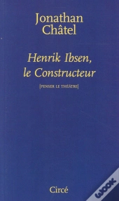 Henrik Ibsen, Le Constructeur ; Penser Le Théâtre