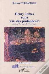 Henry James Ou Le Sens Des Profondeurs