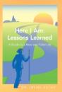 Here I Am: Lessons Learned.: A Guide To A New And Fuller Life - Preview