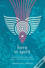 Capa do artigo Here In Spirit Â€“ Knowing The Spirit Who Creates, Sustains, And Transforms Everything