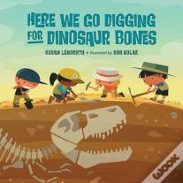 Here We Go Digging For Dinosaur Bones
