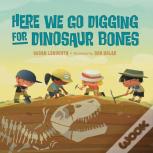 Here We Go Digging For Dinosaur Bones