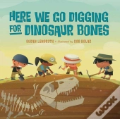 Here We Go Digging For Dinosaur Bones