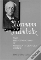 Hermann Von Helmholtz And The Foundations Of Nineteenth-Century Science