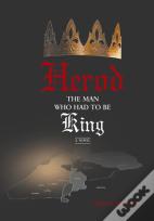 Herod -- The Man Who Had To Be King