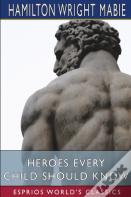 Heroes Every Child Should Know (Esprios Classics)