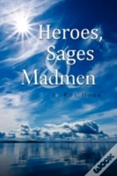 Heroes, Sages & Madmen