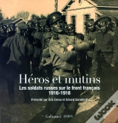 Héros Et Mutins ; Les Soldats Russes Sur Le Front Français 1916-1918