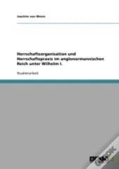 Herrschaftsorganisation Und Herrschaftspraxis Im Anglonormannischen Reich Unter Wilhelm I.