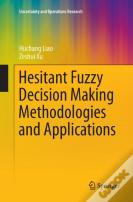 Hesitant Fuzzy Decision Making Methodologies And Applications