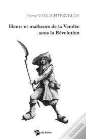 Heurs Et Malheurs De La Vendee Sous La Revolution