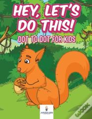 Hey, Let'S Do This! Dot To Dot For Kids