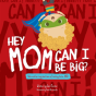 Hey Mom Can I Be Big - Preview