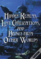 Hidden Realms, Lost Civilizations, And Beings From Other Worlds