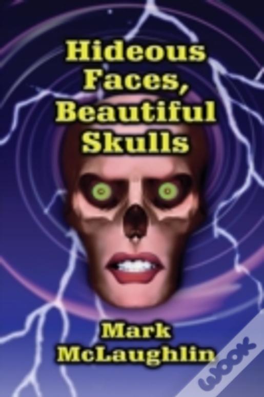 Hideous Faces, Beautiful Skulls: Tales Of Horror And The Bizarre