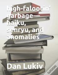 High-Falootin' Garbage-Haiku, Senryu, And Anomalies
