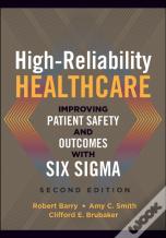 High-Reliability Healthcare: Improving Patient Safety And Outcomes With Six Sigma, Second Edition