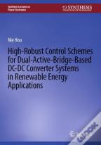 High-Robust Control Schemes For Dual-Active-Bridge-Based Dcâ€“Dc Converter Systems In Renewable Energy Applications