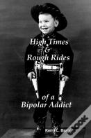 High Times & Rough Rides Of A Bipolar Addict