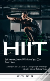 Capa do artigo Hiit: High Intensity Interval Workouts You Can Do At Home (A Simple Clear Cut Guide To Losing Weight With High Intensity Interval Training Today)