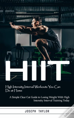 Capa do artigo Hiit: High Intensity Interval Workouts You Can Do At Home (A Simple Clear Cut Guide To Losing Weight With High Intensity Interval Training Today)