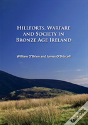 Hillforts, Warfare And Society In Bronze Age Ireland