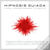 Capa do artigo Hipnosis Guiada Para Transformar Tu Mente: Piensa En Positivo, Irradia Optimismo Y Abraza La Paz Interior Y El Bienestar