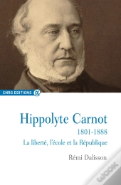 Hippolyte Carnot, 1801-1888 ; La Liberté, L'École Et La République