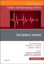His Bundle Pacing, An Issue Of Cardiac Electrophysiology Clinics - Preview