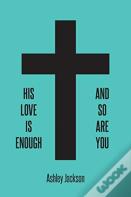 His Love Is Enough And So Are You