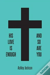 His Love Is Enough And So Are You