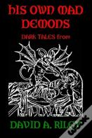 His Own Mad Demons: Dark Tales From David A. Riley
