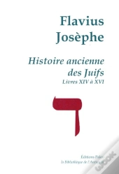 Histoire Ancienne Des Juifs (Livres 14 A 16). Uvres Completes T.Iv.