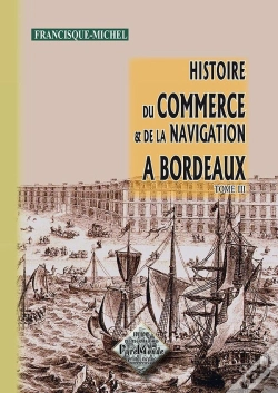 Capa do artigo Histoire ; Commerce Et Navigation À Bordeaux Tome 3