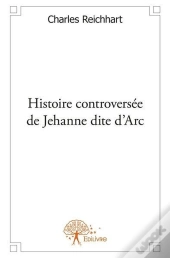 Histoire Controversee De Jehanne Dite D'Arc