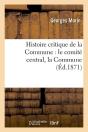 Histoire Critique De La Commune : Le Comité Central, La Commune, (Éd.1871) - Preview