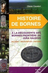 Histoire De Bornes ; À La Découverte Des Bornes-Frontière Du Jura Vaudois ; Balades, Découvertes, Histoire